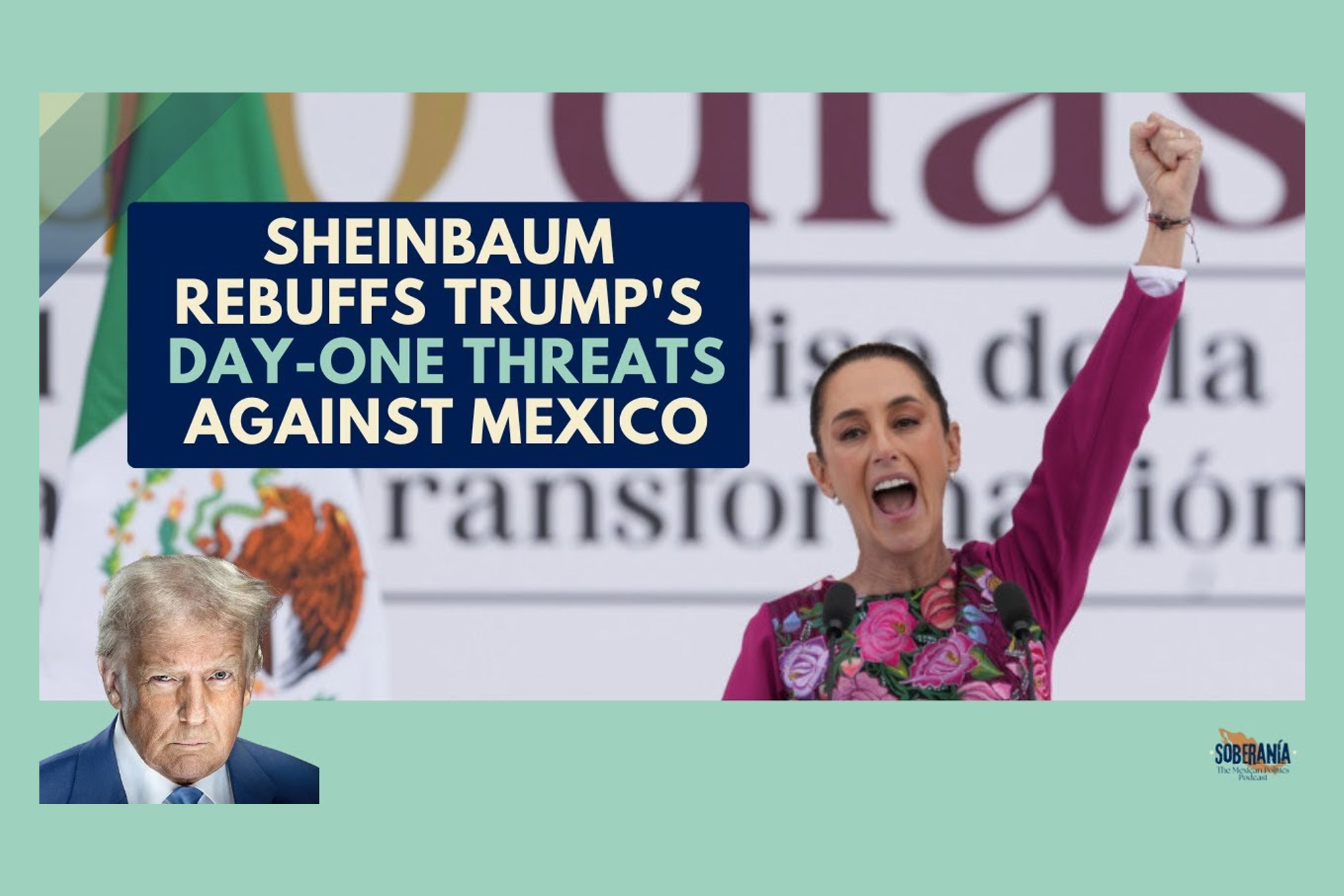 SOBERANÍA 42: SHEINBAUM REBUFFS TRUMP’S DAY ONE THREATS