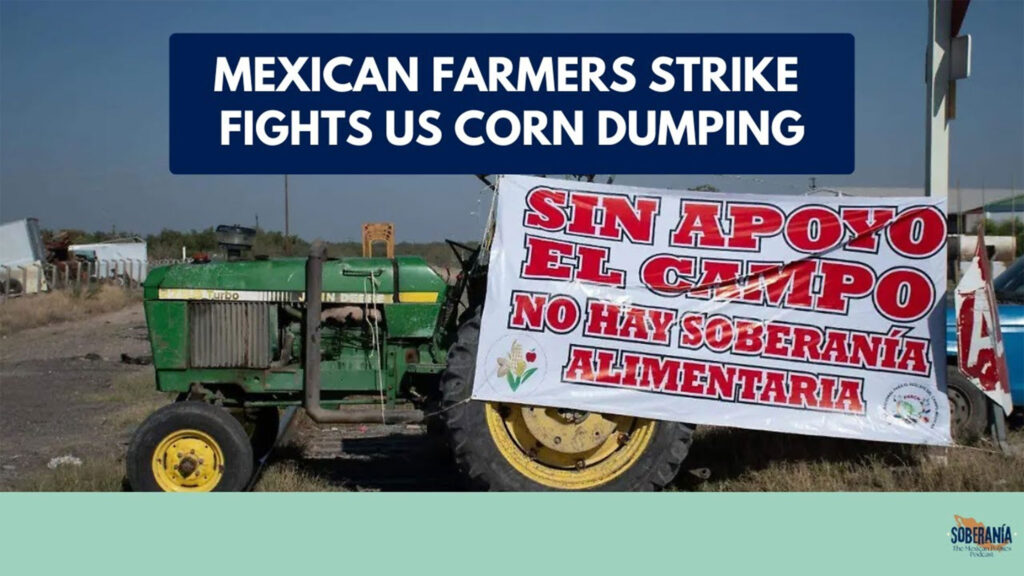 Mexican Farmers Strike Fights US Corn Dumping: Soberanía 86