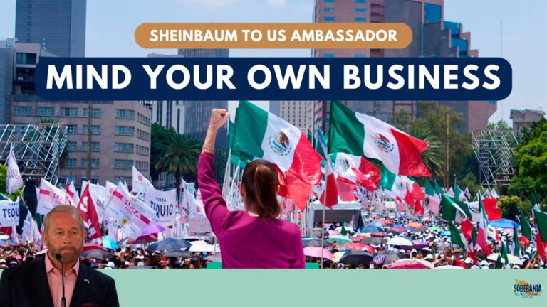 Sheinbaum to US Ambassador: Mind Your Own Business  – Soberanía 109