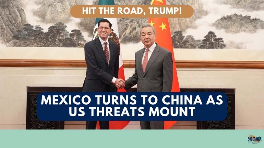 Mexico Turns to China as U.S. Threats Mount – Soberanía 123